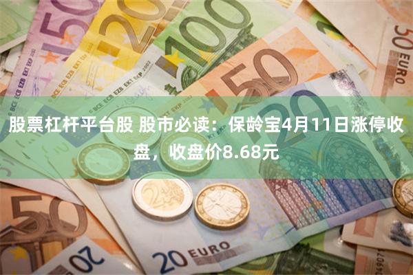 股票杠杆平台股 股市必读：保龄宝4月11日涨停收盘，收盘价8.68元