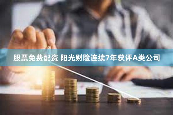 股票免费配资 阳光财险连续7年获评A类公司